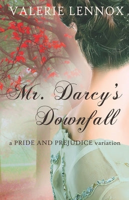 Mr. Darcy's Downfall: a Pride and Prejudice variation by Lennox, Valerie