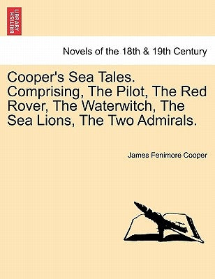Cooper's Sea Tales. Comprising, The Pilot, The Red Rover, The Waterwitch, The Sea Lions, The Two Admirals. by Cooper, James Fenimore
