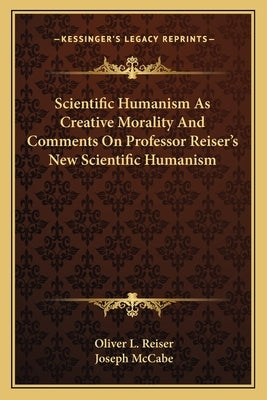 Scientific Humanism as Creative Morality and Comments on Professor Reiser's New Scientific Humanism by Reiser, Oliver L.