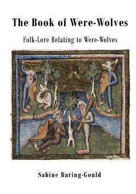 The Book of Were-Wolves: Folk-Lore Relating to Were-Wolves by Baring-Gould, Sabine