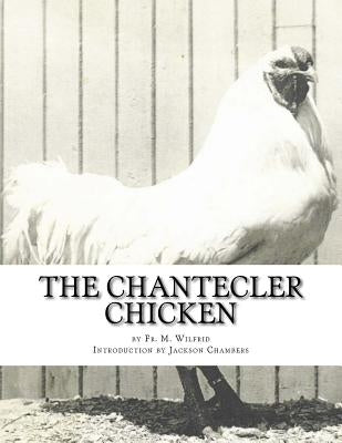 The Chantecler Chicken: Standard, Origin and Monography of the Canadian Chantecler by Chambers, Jackson