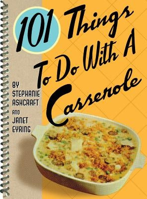 101 Things to Do with a Casserole by Ashcraft, Stephanie
