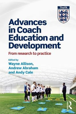 Advances in Coach Education and Development: From Research to Practice by Allison, Wayne