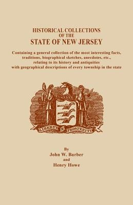 Historical Collections of the State of New Jersey, Containing a General Collection of the Most Interesting Facts, Traditions, Biographical Sketche by Barber, John W.