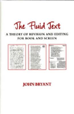 The Fluid Text: A Theory of Revision and Editing for Book and Screen by Bryant, John L.