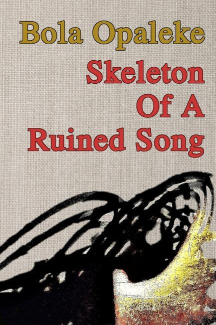 Skeleton Of A Ruined Song by Opaleke, Bola
