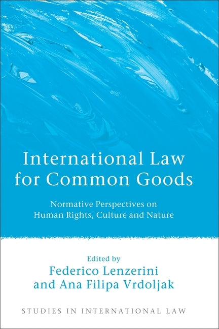 International Law for Common Goods: Normative Perspectives on Human Rights, Culture and Nature by Lenzerini, Federico