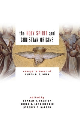 Holy Spirit and Christian Origins: Essays in Honor of James D. G. Dunn by Stanton, Graham N.