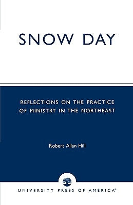 Snow Day: Reflections on the Practice of Ministry in the Northeast by Hill, Robert Allan