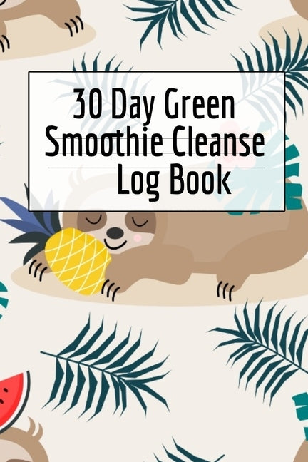 30 Day Green Smoothie Cleanse Log Book: Healthy Juicing Recipes Tracker & Living A Longer Healthier Life Companion Guide For Tracking Longevity & Heal by Green, Ginger
