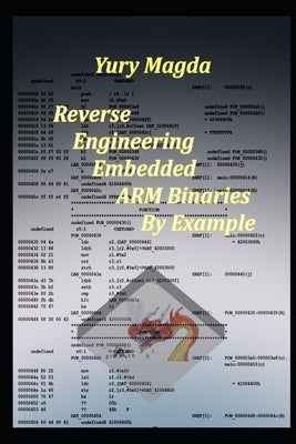 Reverse Engineering Embedded ARM Binaries By Example by Magda, Yury