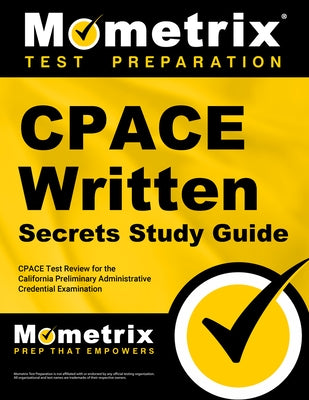 Cpace Written Secrets Study Guide: Cpace Test Review for the California Preliminary Administrative Credential Examination by Cpace Exam Secrets Test Prep