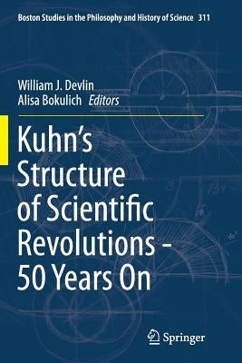 Kuhn's Structure of Scientific Revolutions - 50 Years on by Devlin, William J.