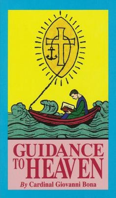 Guidance to Heaven: On the Catholic View of Life by Bona, Giovanni