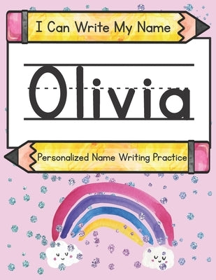 I Can Write My Name: Olivia: Personalized Name Writing Practice by Caluse, Kim