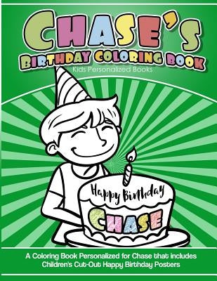 Chase's Birthday Coloring Book Kids Personalized Books: A Coloring Book Personalized for Chase that includes Children's Cut Out Happy Birthday Posters by Books, Chase's