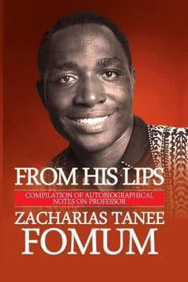 From His Lips: Compilation of Autobiographical Notes on Professor Zacharias Tanee Fomum by Fomum, Zacharias Tanee