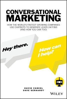Conversational Marketing: How the World's Fastest Growing Companies Use Chatbots to Generate Leads 24/7/365 (and How You Can Too) by Cancel, David