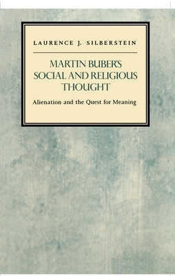 Martin Buber's Social and Religious Thought: Alienation and the Quest for Meaning by Silberstein, Laurence J.