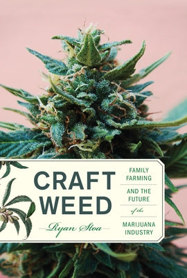 Craft Weed: Family Farming and the Future of the Marijuana Industry by Stoa, Ryan