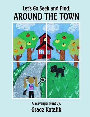 Let's Go Seek and Find: Around the Town: A Scavenger Hunt by Kotalik, Reed