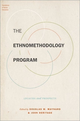 The Ethnomethodology Program: Legacies and Prospects by Maynard, Douglas W.