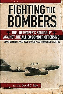 Fighting the Bombers: The Luftwaffe's Struggle Against the Allied Bomber Offensive by Galland, Adolf