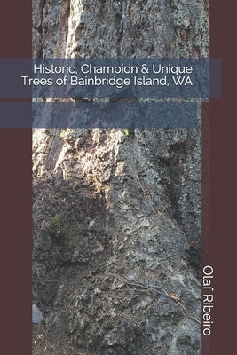Historic, Champion & Unique Trees of Bainbridge Island, WA by Ribeiro, Olaf K.
