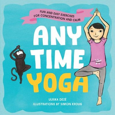 Anytime Yoga: Fun and Easy Exercises for Concentration and Calm by Dezé, Ulrika