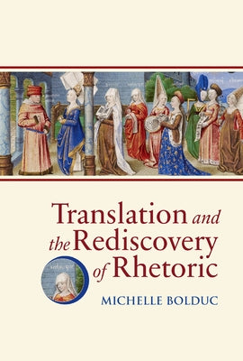 Translation and the Rediscovery of Rhetoric by Bolduc, Michelle