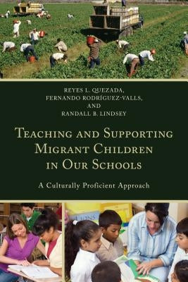 Teaching and Supporting Migrant Children in Our Schools: A Culturally Proficient Approach by Quezada, Reyes L.