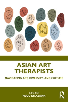 Asian Art Therapists: Navigating Art, Diversity, and Culture by Kitazawa, Megu