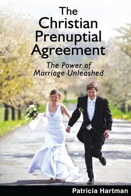 The Christian Prenuptial Agreement: The Power of Marriage Unleashed by Hartman, Patricia