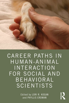 Career Paths in Human-Animal Interaction for Social and Behavioral Scientists by Kogan, Lori