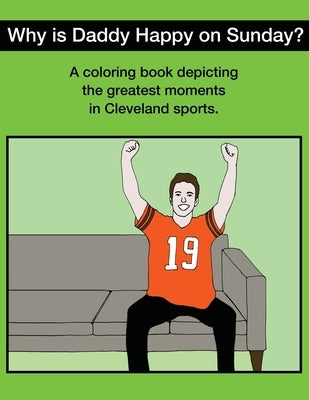 Why Is Daddy Happy On Sunday?: Great Moments In Cleveland Sports Coloring Book by Obrien, Scott Kevin