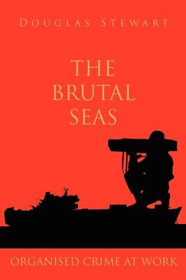 The Brutal Seas: Organised Crime at Work by Stewart, Douglas