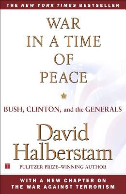 War in a Time of Peace: Bush, Clinton, and the Generals by Halberstam, David