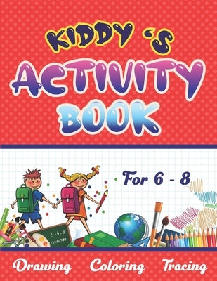 Kiddy's Activity Book: Activity Book For 6 - 8 Years Who Love Drawing, Coloring & Tracing by Publisher, Nomad Idea