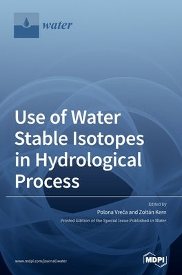 Use of Water Stable Isotopes in Hydrological Process by Vreča, Polona