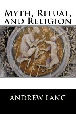 Myth, Ritual, and Religion: Complete (Volume I and Volume II) by Lang, Andrew