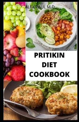 Pritikin Diet Cookbook: Prefect Guide Plus Delicious Recipes in Reducing Weight Managing Diabetes Meal Plan for Healthy Living by Paul M. D., Alex