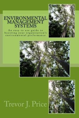Environmental Management Systems 2nd edition: An easy to use guide to boosting your organization's environmental performance by Price, Trevor J.