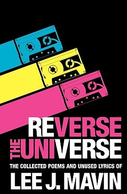 Reverse The Universe: Collected Poems and Unused Lyrics by Mavin, Lee J.