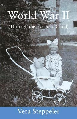 World War II: (Through the Eyes of a Child) by Steppeler, Vera