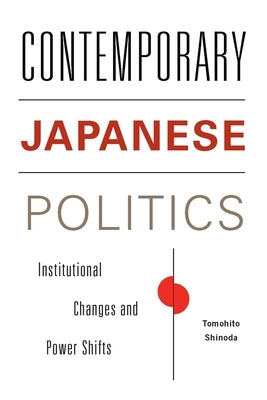 Contemporary Japanese Politics: Institutional Changes and Power Shifts by Shinoda, Tomohito