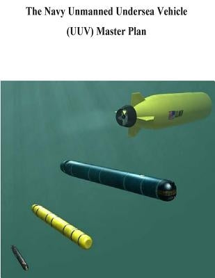 The Navy Unmanned Undersea Vehicle (UUV) Master Plan by U. S. Navy