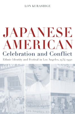 Japanese American Celebration and Conflict: A History of Ethnic Identity and Festival, 1934-1990volume 8 by Kurashige, Lon