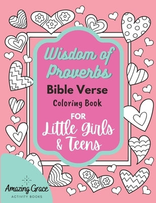 Wisdom of Proverbs Bible Verse Coloring Book for Little Girls & Teens: 40 Unique Coloring Pages & Scriptures with Spiritual Lessons Kids Should Know f by Activity Books, Amazing Grace