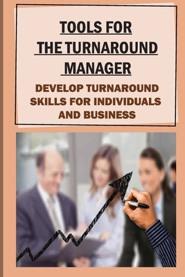 Tools For The Turnaround Manager: Develop Turnaround Skills For Individuals And Business: Carry Out A Business Turnaround Project by Henning, Kyra
