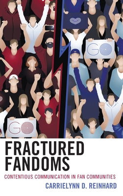 Fractured Fandoms: Contentious Communication in Fan Communities by Reinhard, Carrielynn D.